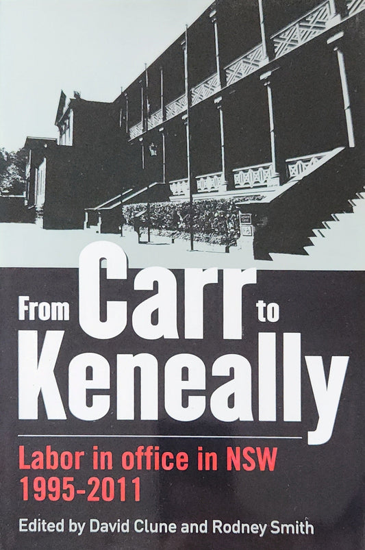 From Carr to Keneally: Labor in office in NSW 1995 - 2011 (HARD TO FIND) - Oakmont Books