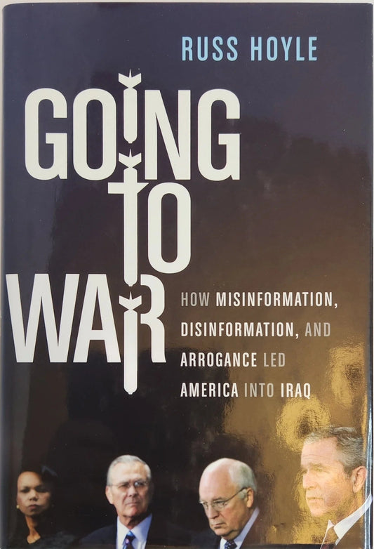 Going to War: How Misinformation, Disinformation, and Arrogance Led America Into Iraq - Oakmont Books