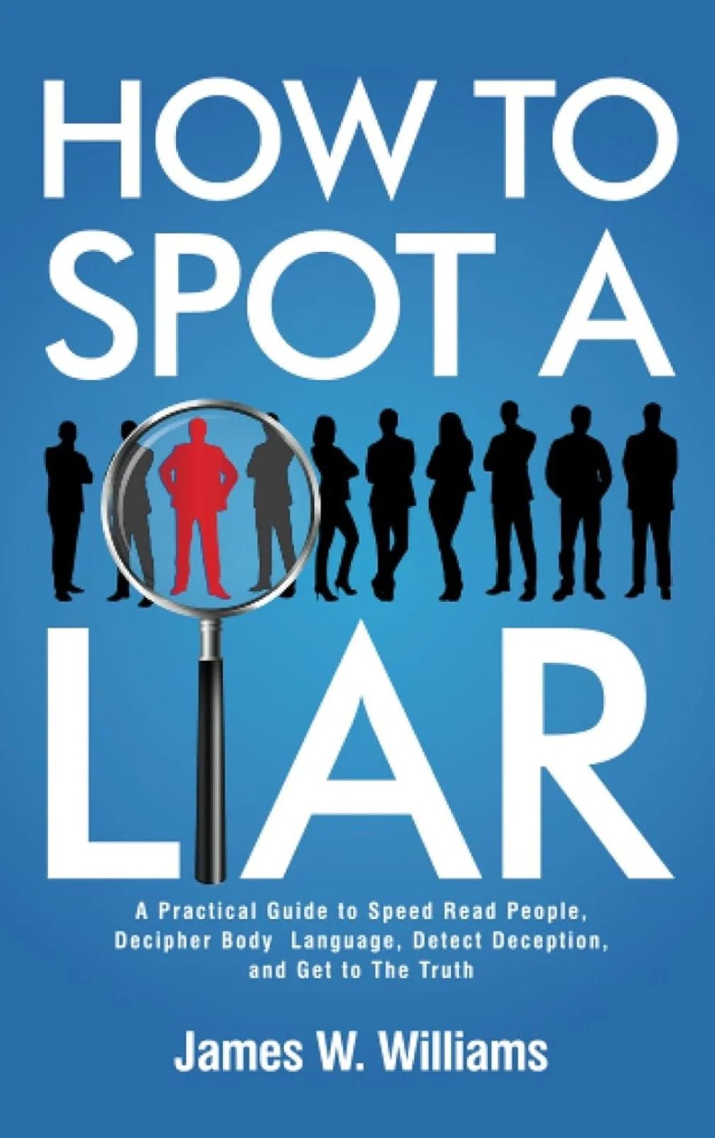 How to Spot a Liar: A Practical Guide to Speed Read People, Decipher Body Language, Detect Deception, and Get to The Truth - Oakmont Books