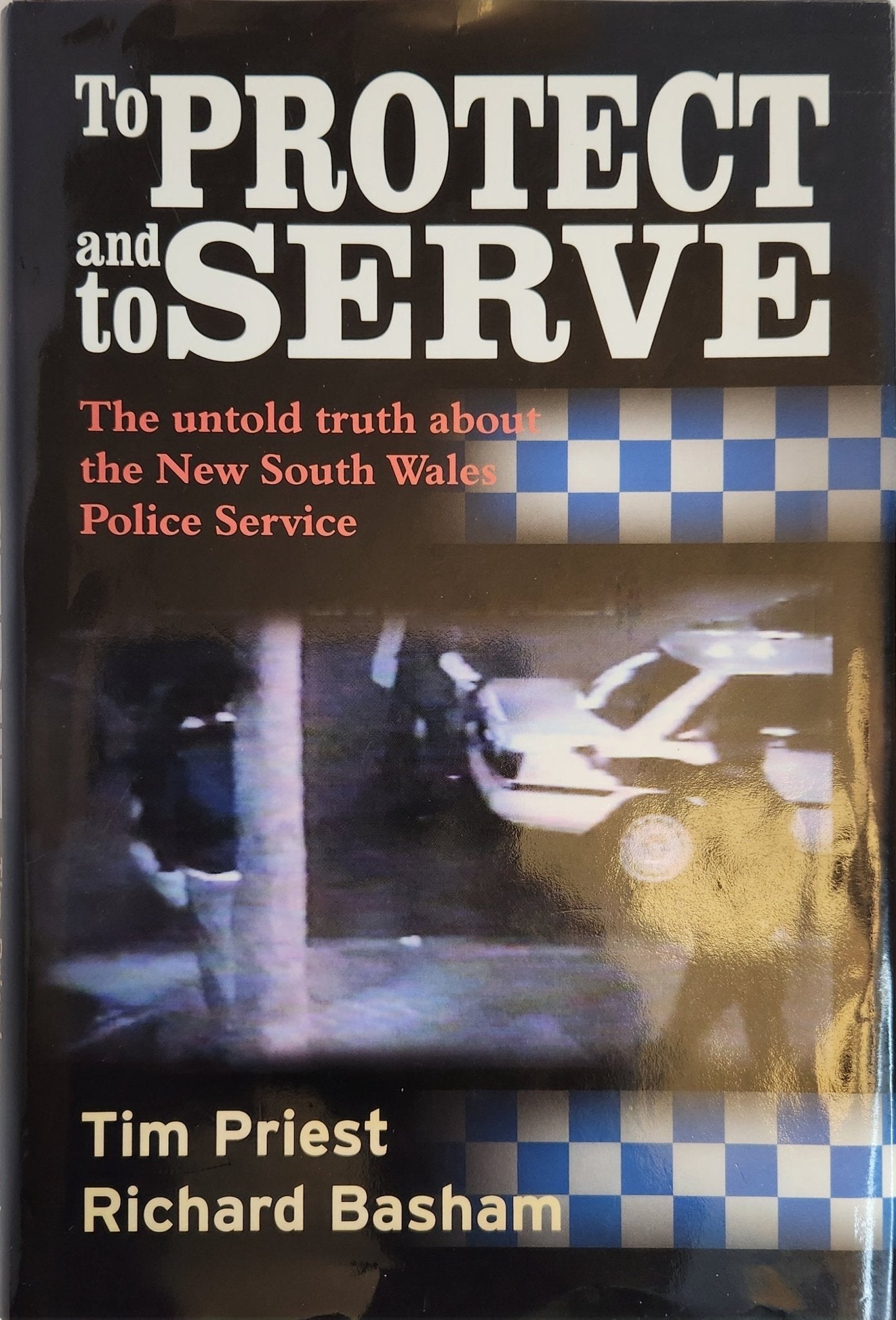 To Protect and to Serve: The Untold Truth about the New South Wales Police Service (1st EDITION) - My Store