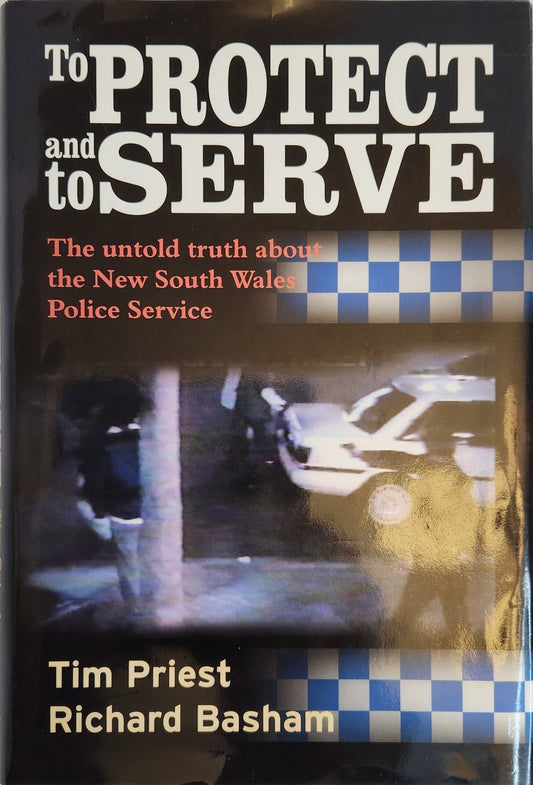 To Protect and to Serve: The Untold Truth about the New South Wales Police Service (1st EDITION) - My Store