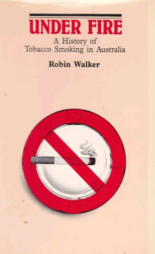 Under Fire: A History of Tobacco Smoking in Australia - Oakmont Books