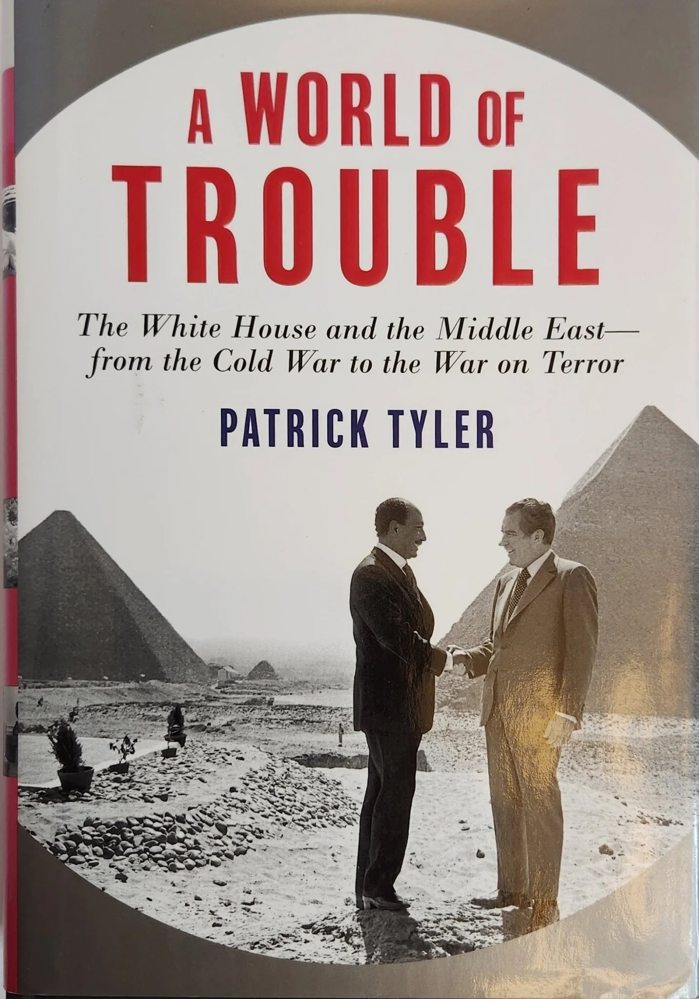 A World of Trouble: The White House and the Middle East from the Cold War to the War on Terror - Oakmont Books