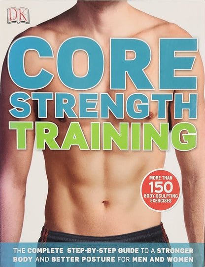Core Strength Training: The Complete Step - by - Step Guide to a Stronger Body and Better Posture for Men and Women - Oakmont Books