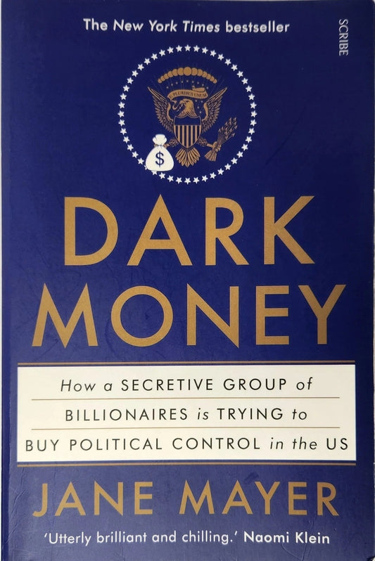 Dark Money. How a Secretive Group of Billionaires is Trying to Buy Political Control in the US - Oakmont Books