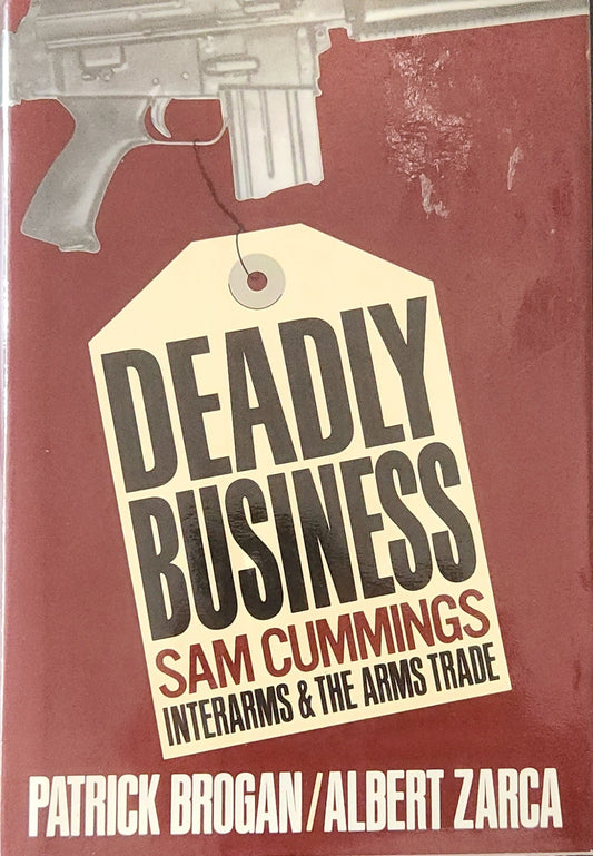 Deadly Business: Sam Cummings, Interarms, and the Arms Trade (1st EDITION) - Oakmont Books