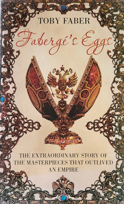 Faberge's Eggs: The Extraordinary Story of the Masterpieces That Outlived an Empire - Oakmont Books