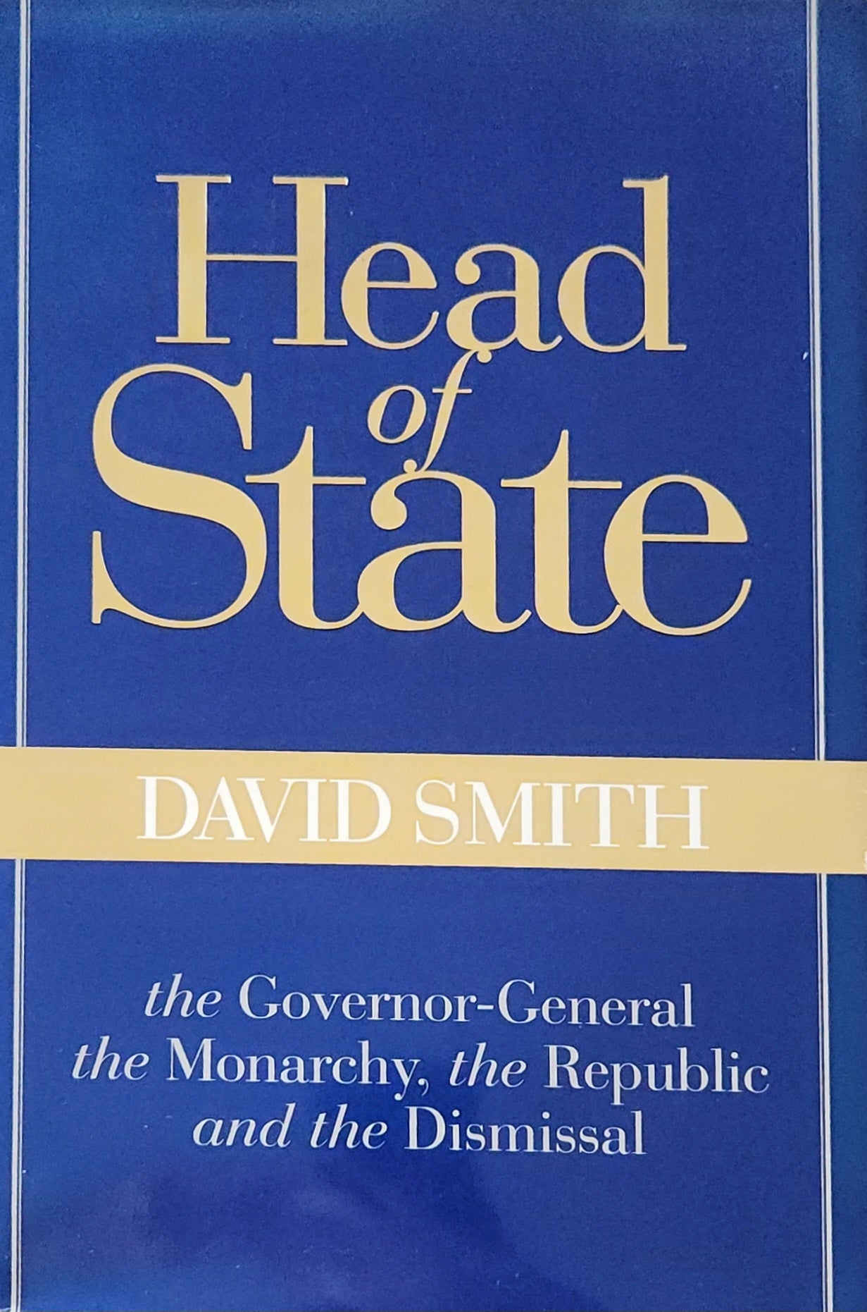 Head of State: The Governor - general, the Monarchy, the Republic and the Dismissal (1st EDITION) - Oakmont Books