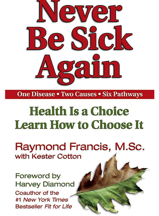 Never be Sick Again: Health Is a Choice, Learn How to Choose It - Oakmont Books