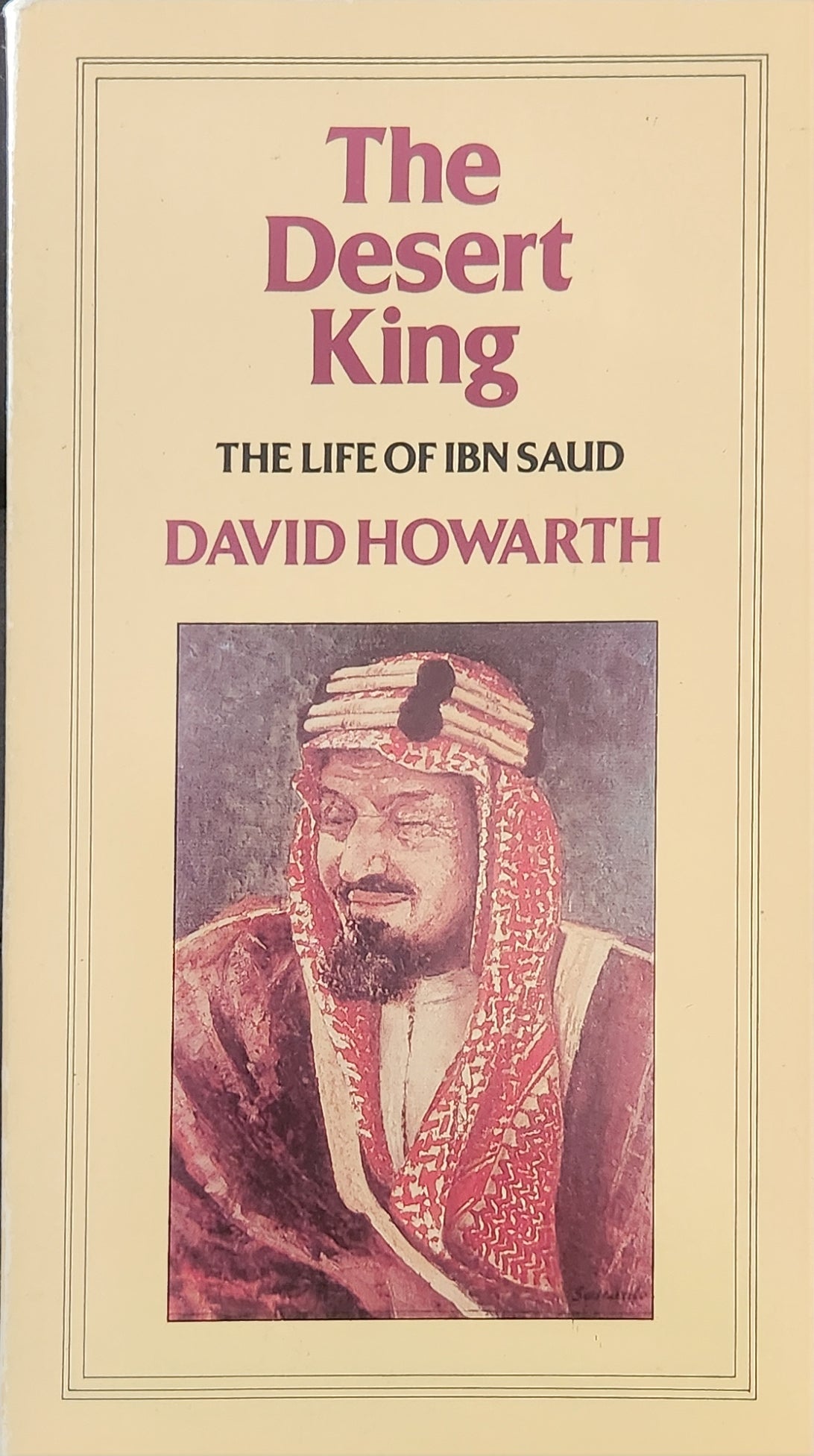 The Desert King: A Life of Ibn Saud (EXTREMELY RARE) - Oakmont Books