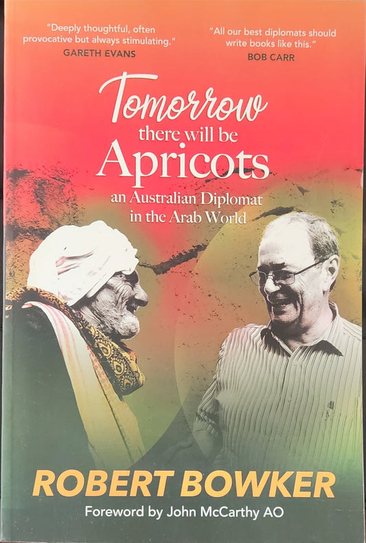 Tomorrow There Will Be Apricots: An Australian Diplomat In The Arab World - Oakmont Books